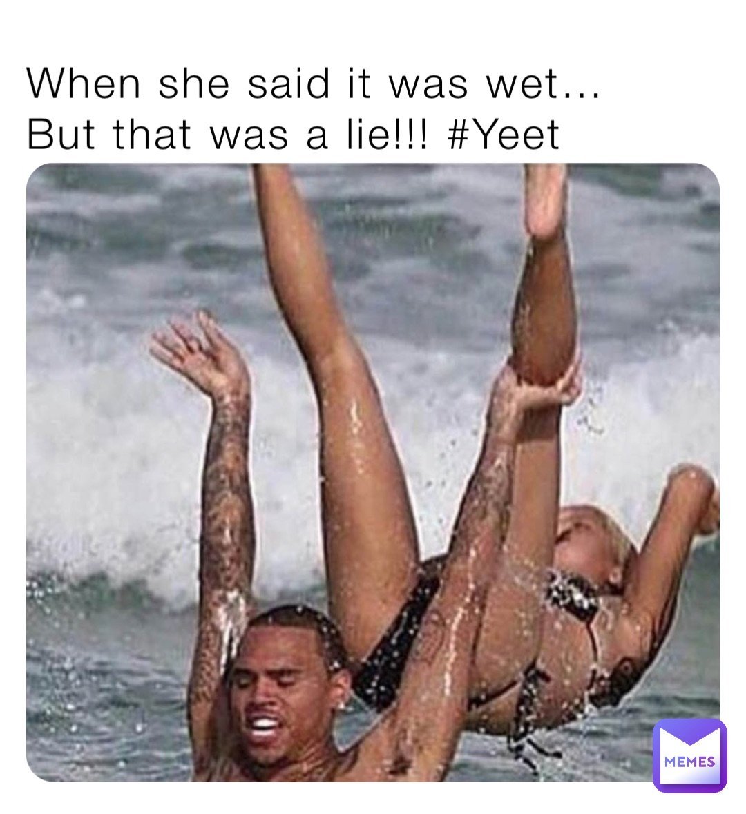 When she said it was wet…
But that was a lie!!! #Yeet