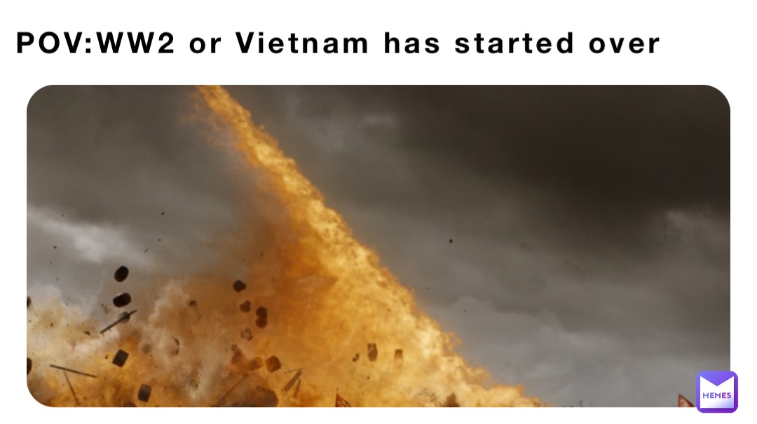 POV:WW2 or Vietnam has started over