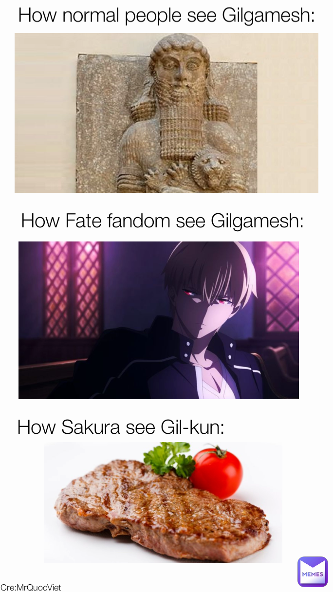 How Sakura see Gil-kun: How Fate fandom see Gilgamesh: Cre:MrQuocViet How normal people see Gilgamesh: