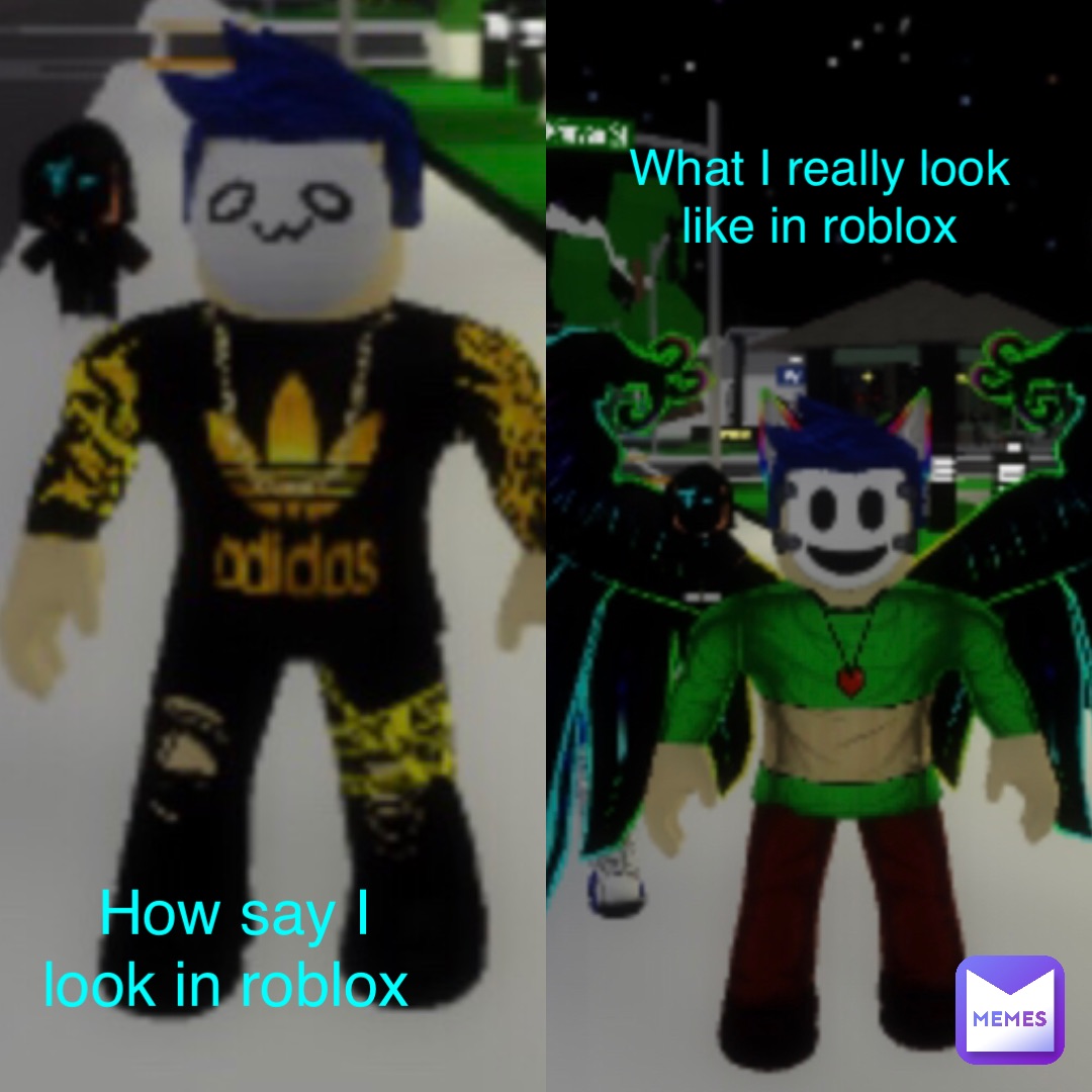 How say I look in roblox What I really look like in roblox