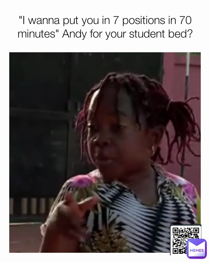 "I wanna put you in 7 positions in 70 minutes" Andy for your student bed?