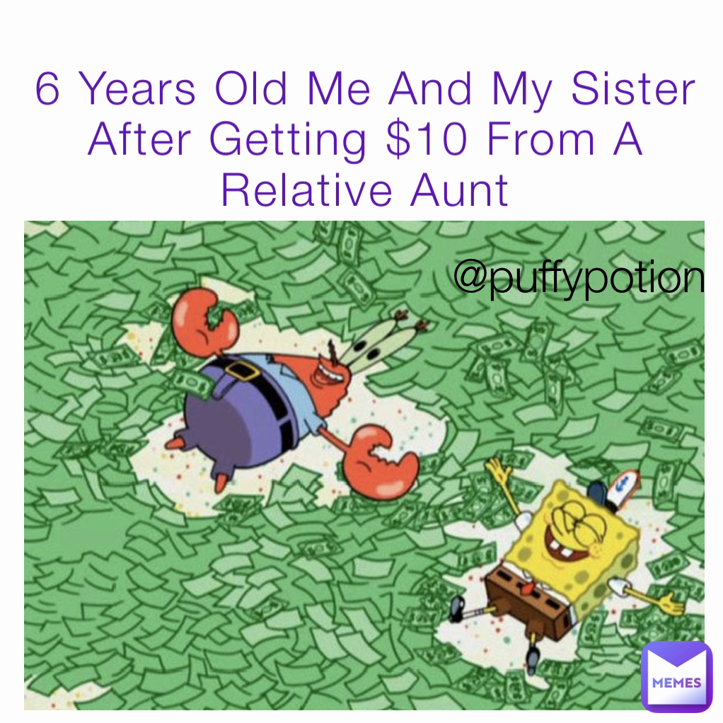 @puffypotion 6 Years Old Me And My Sister After Getting $10 From A Relative Aunt