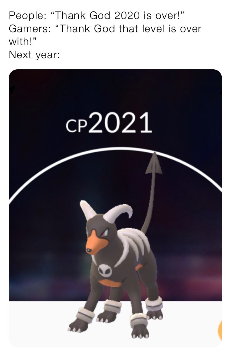 People: “Thank God 2020 is over!”
Gamers: “Thank God that level is over with!”
Next year: