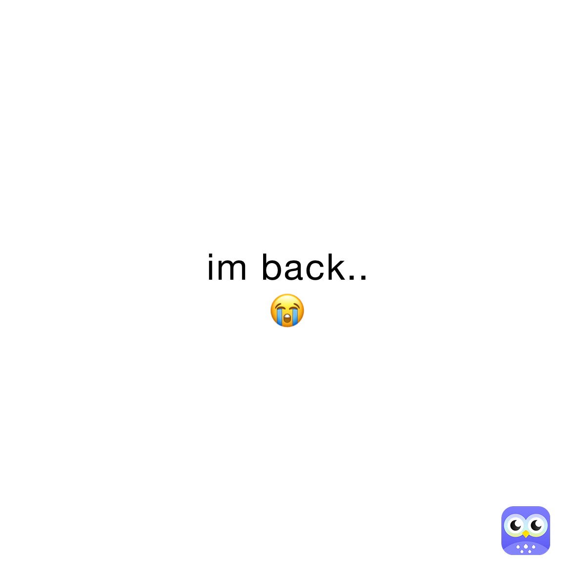 im back..
😭