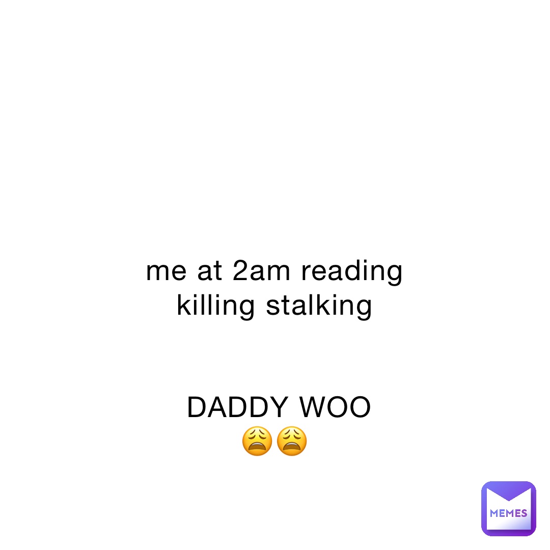 me at 2am reading killing stalking


DADDY WOO 
😩😩