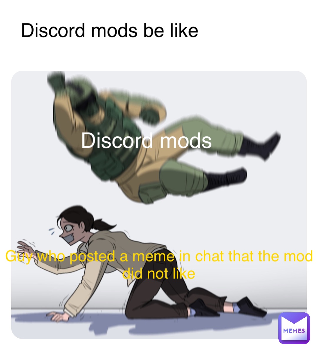 Discord mods be like Discord mods Guy who posted a meme in chat that the mod did not like