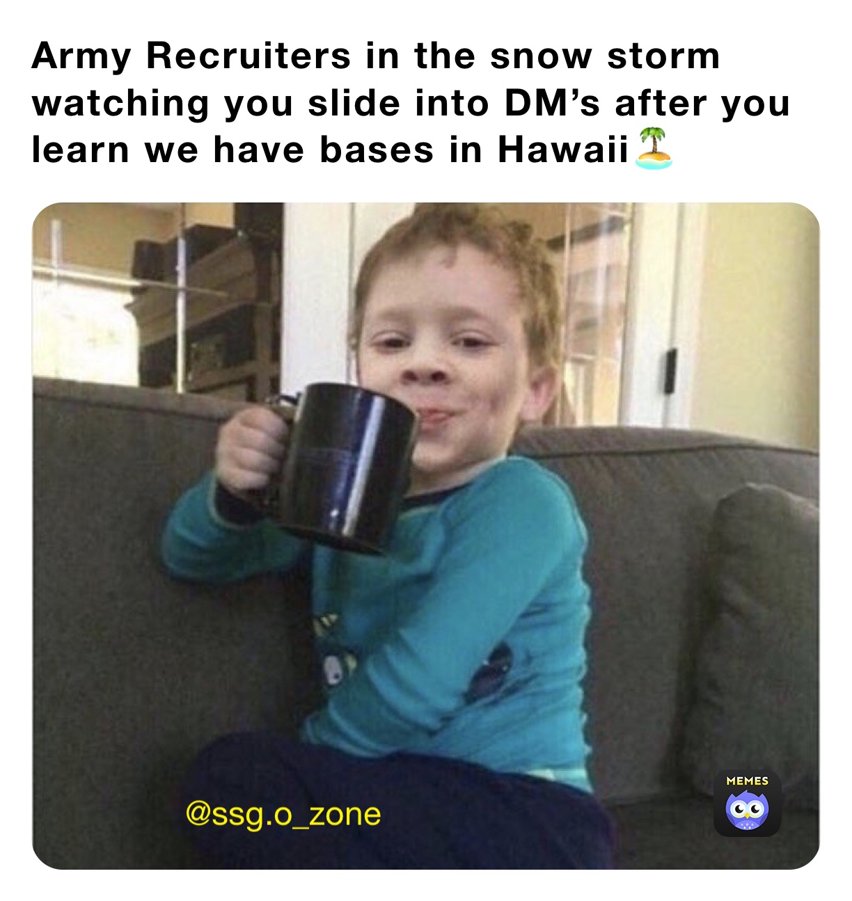Army Recruiters in the snow storm watching you slide into DM’s after you learn we have bases in Hawaii🏝