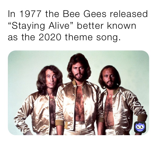 In 1977 the Bee Gees released “Staying Alive” better known  as the 2020 theme song. 