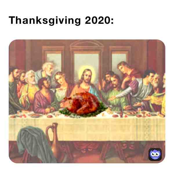 Have a happy Last Supper everyone!  #meme  #thanksgivingmemes  #thanksgiving  #2020
