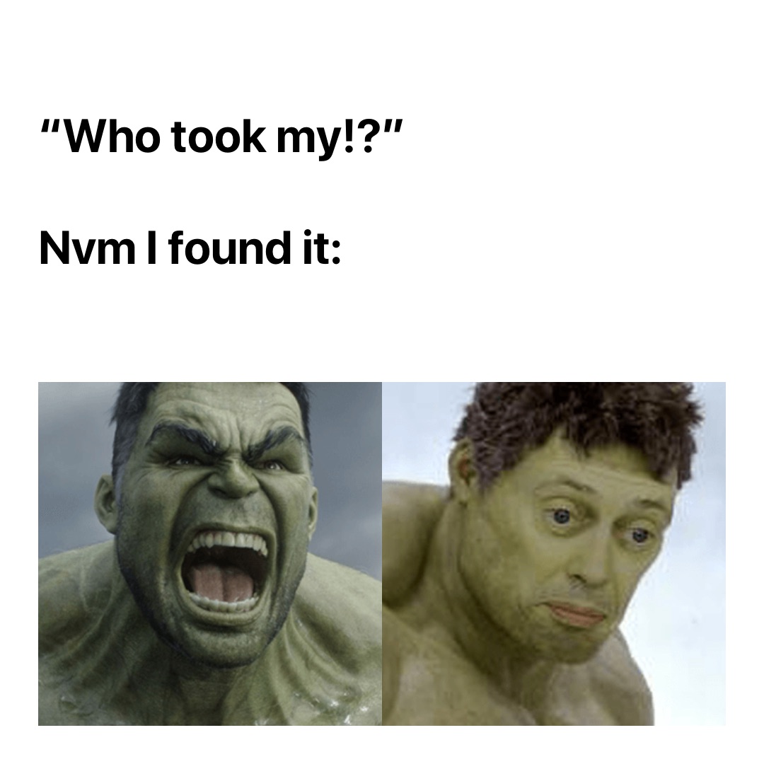 “Who took my!?” 

Nvm I found it: