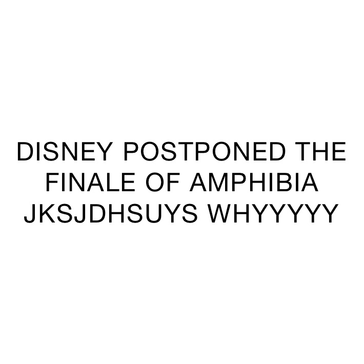 DISNEY POSTPONED THE FINALE OF AMPHIBIA JKSJDHSUYS WHYYYYY