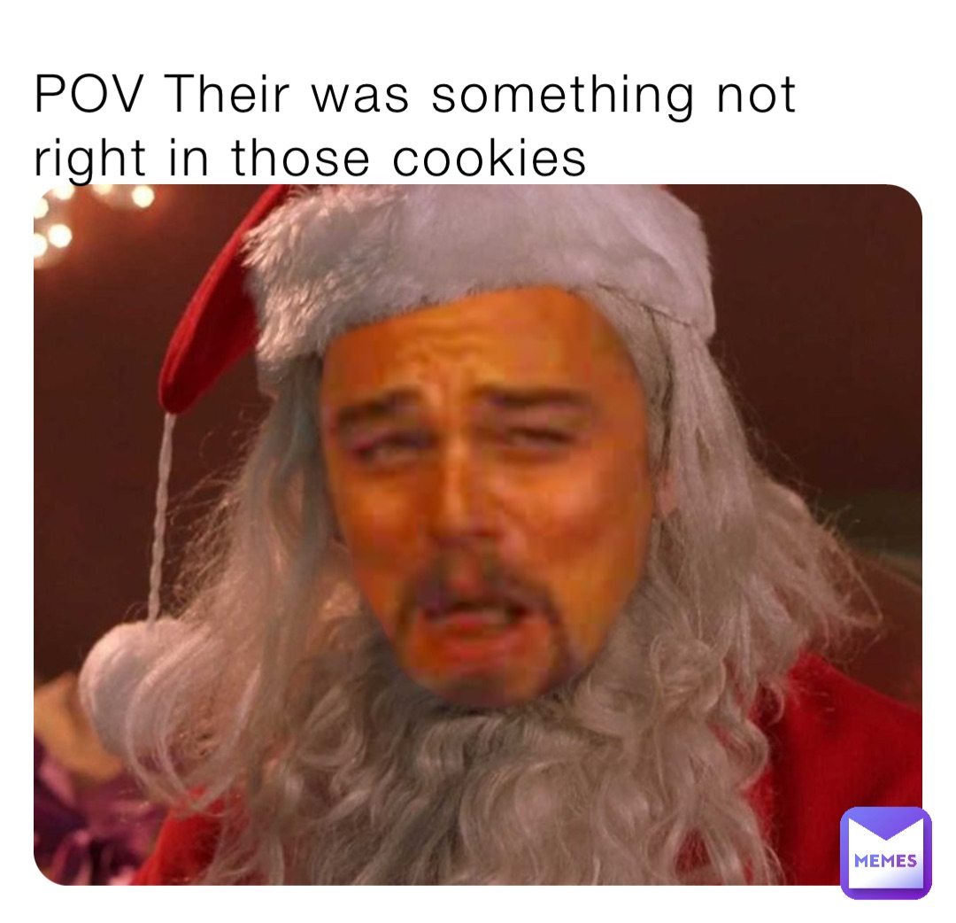 POV Their was something not right in those cookies