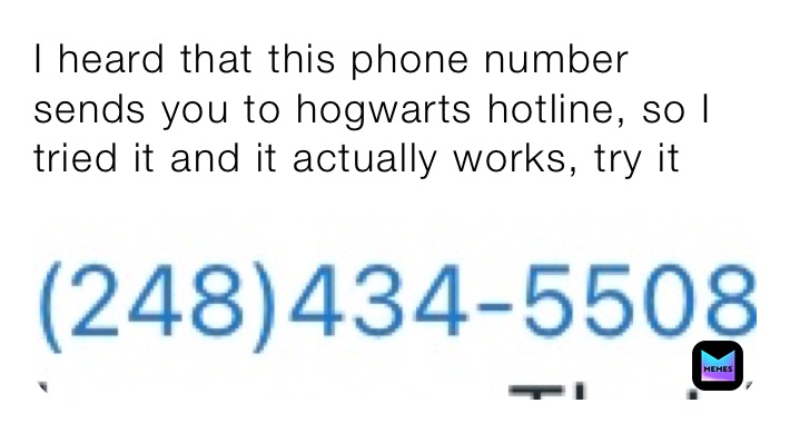 I heard that this phone number sends you to hogwarts hotline, so I tried it and it actually works, try it