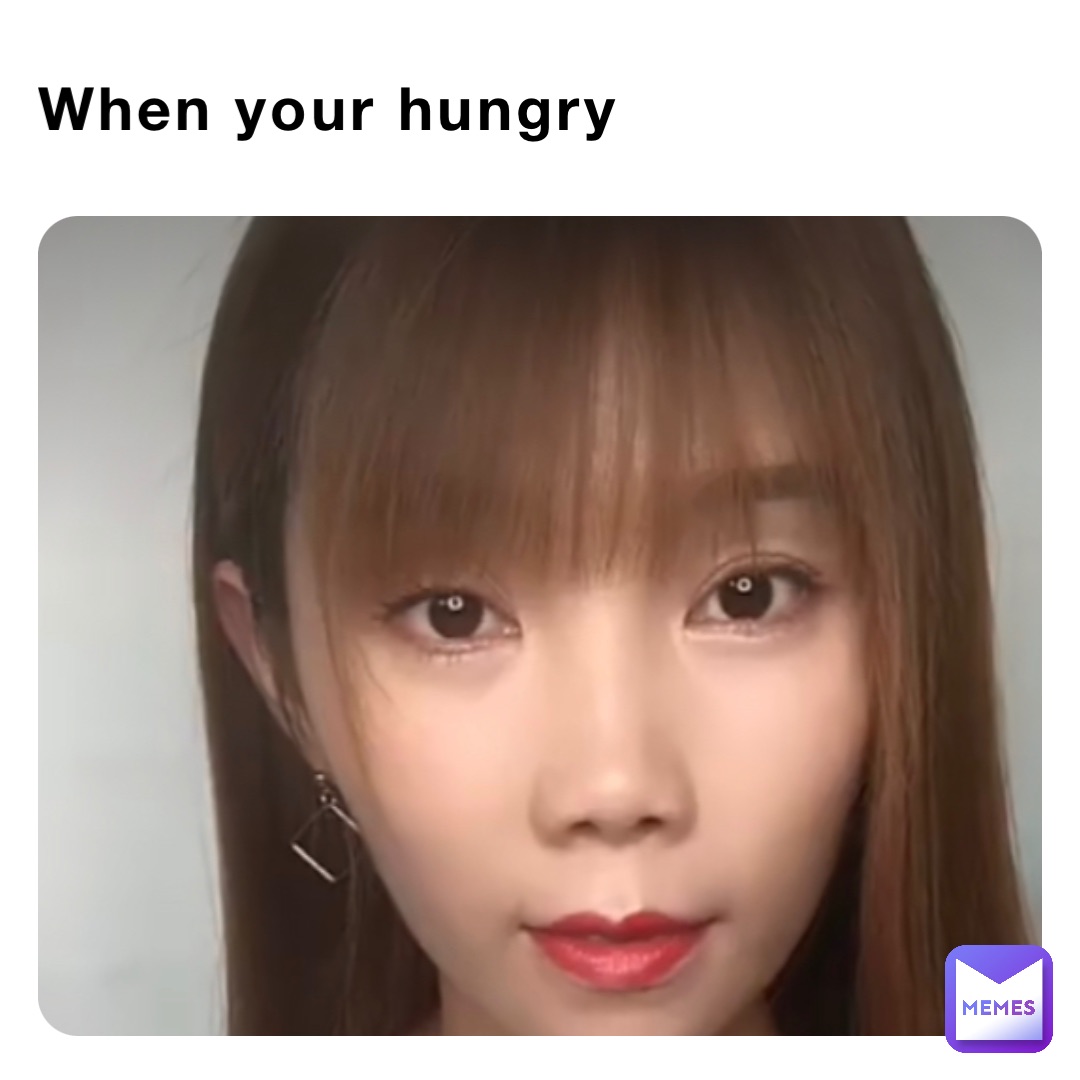 When your hungry