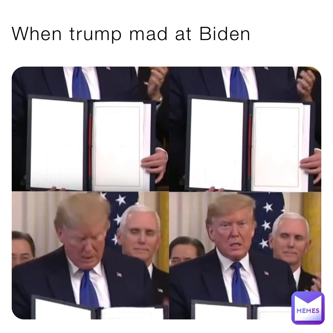 When trump mad at Biden