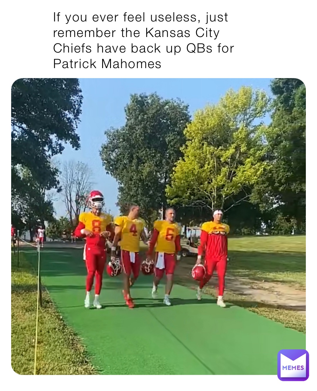 If you ever feel useless, just remember the Kansas City Chiefs have back up QBs for Patrick Mahomes