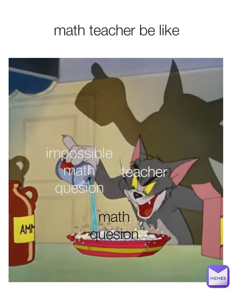 math teacher be like teacher math quesion impossible math quesion