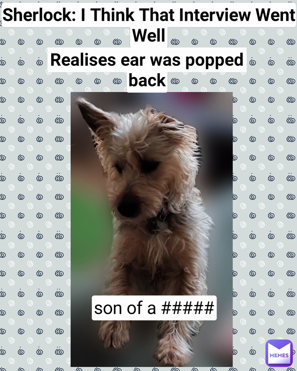 son of a ##### Realises ear was popped back Sherlock: I Think That Interview Went Well