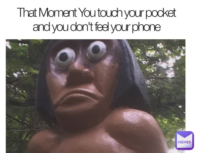 That Moment You touch your pocket and you don't feel your phone @øfficial_zitø @øfficial_zitø