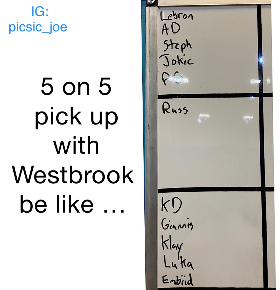 5 on 5 pick up with Westbrook be like …