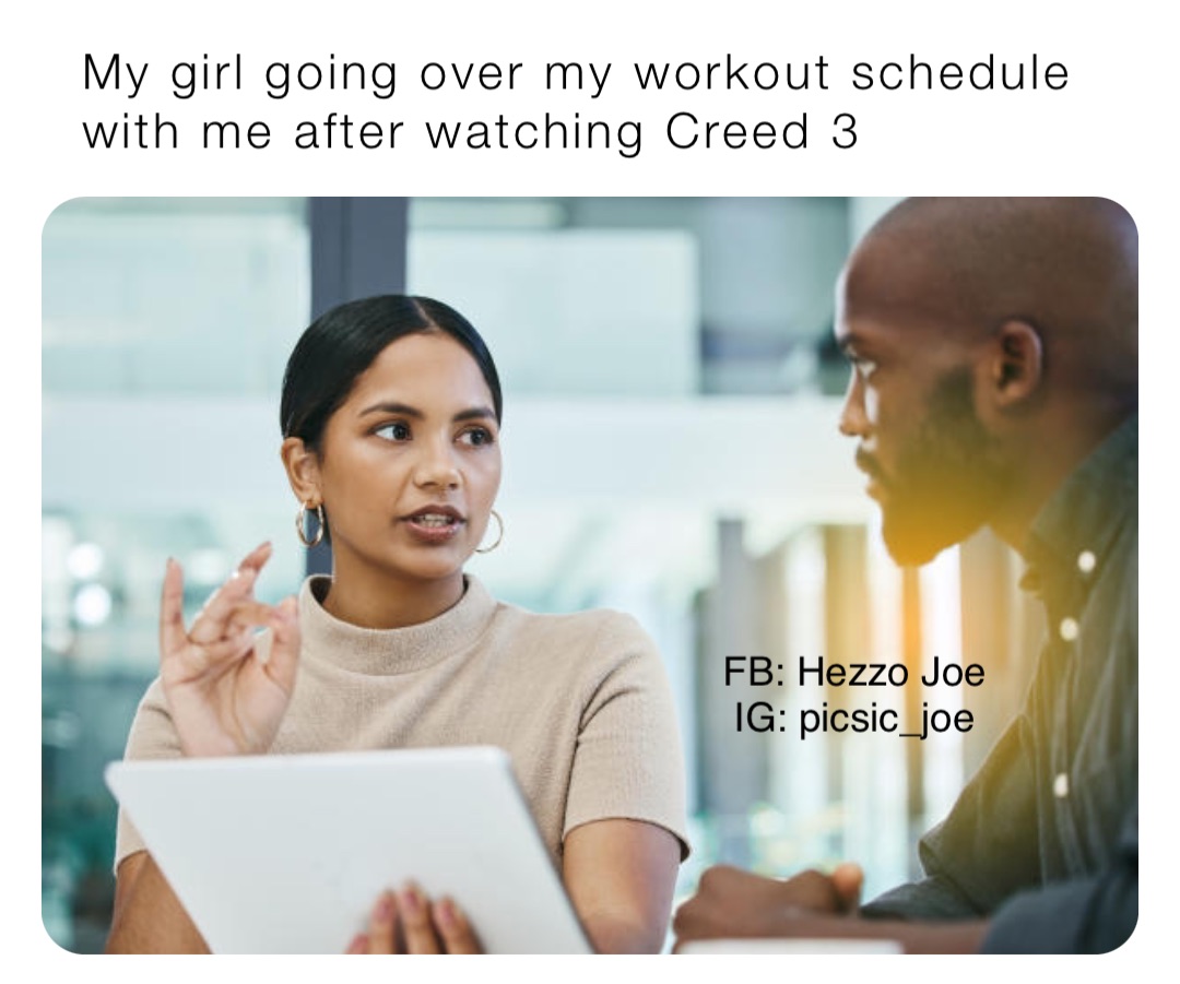 My girl going over my workout schedule with me after watching Creed 3 FB: Hezzo Joe
IG: picsic_joe