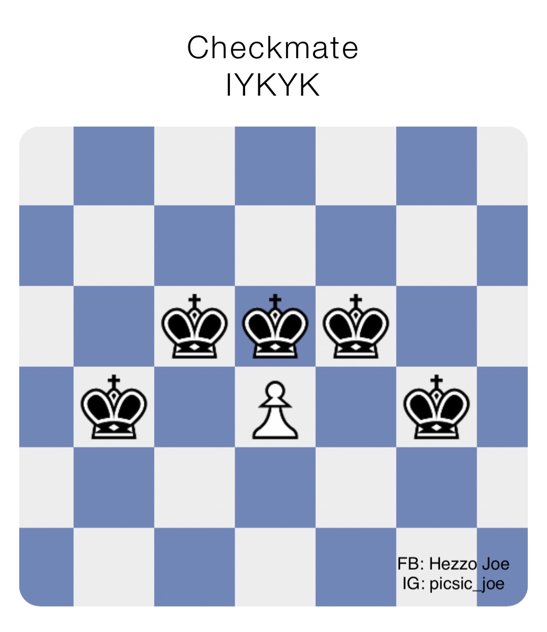 Checkmate
IYKYK FB: Hezzo Joe
IG: picsic_joe