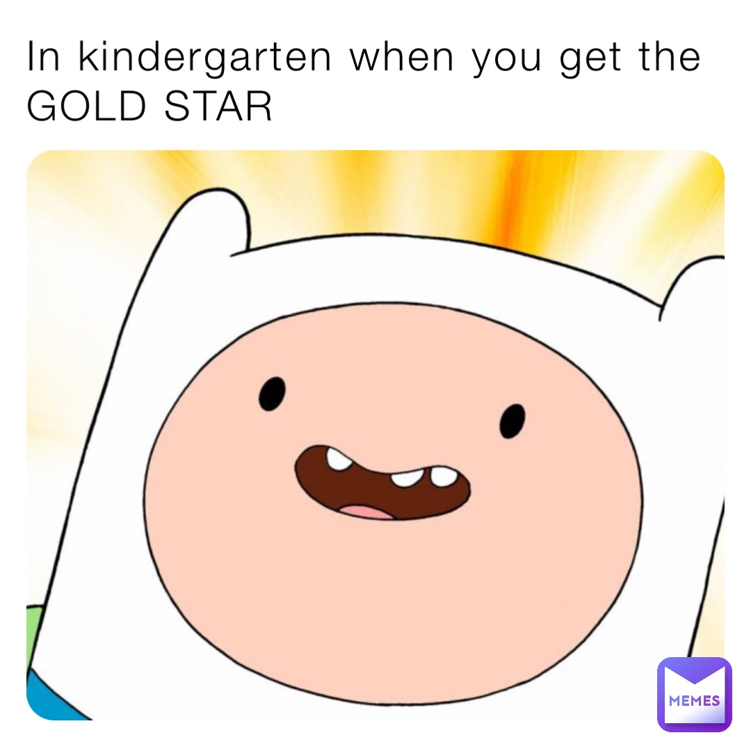 In kindergarten when you get the GOLD STAR