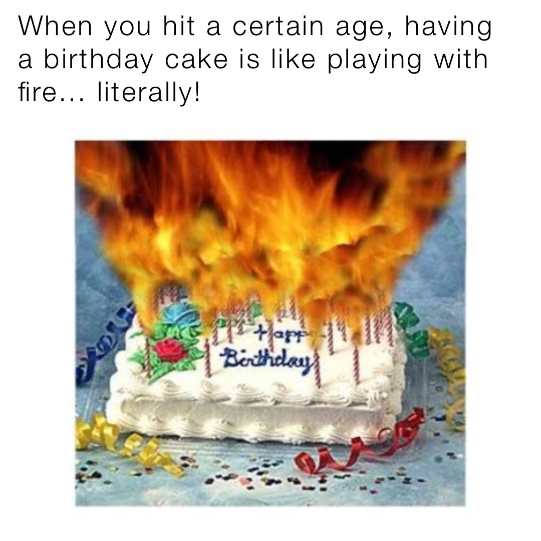 When you hit a certain age, having a birthday cake is like playing with fire... literally!
