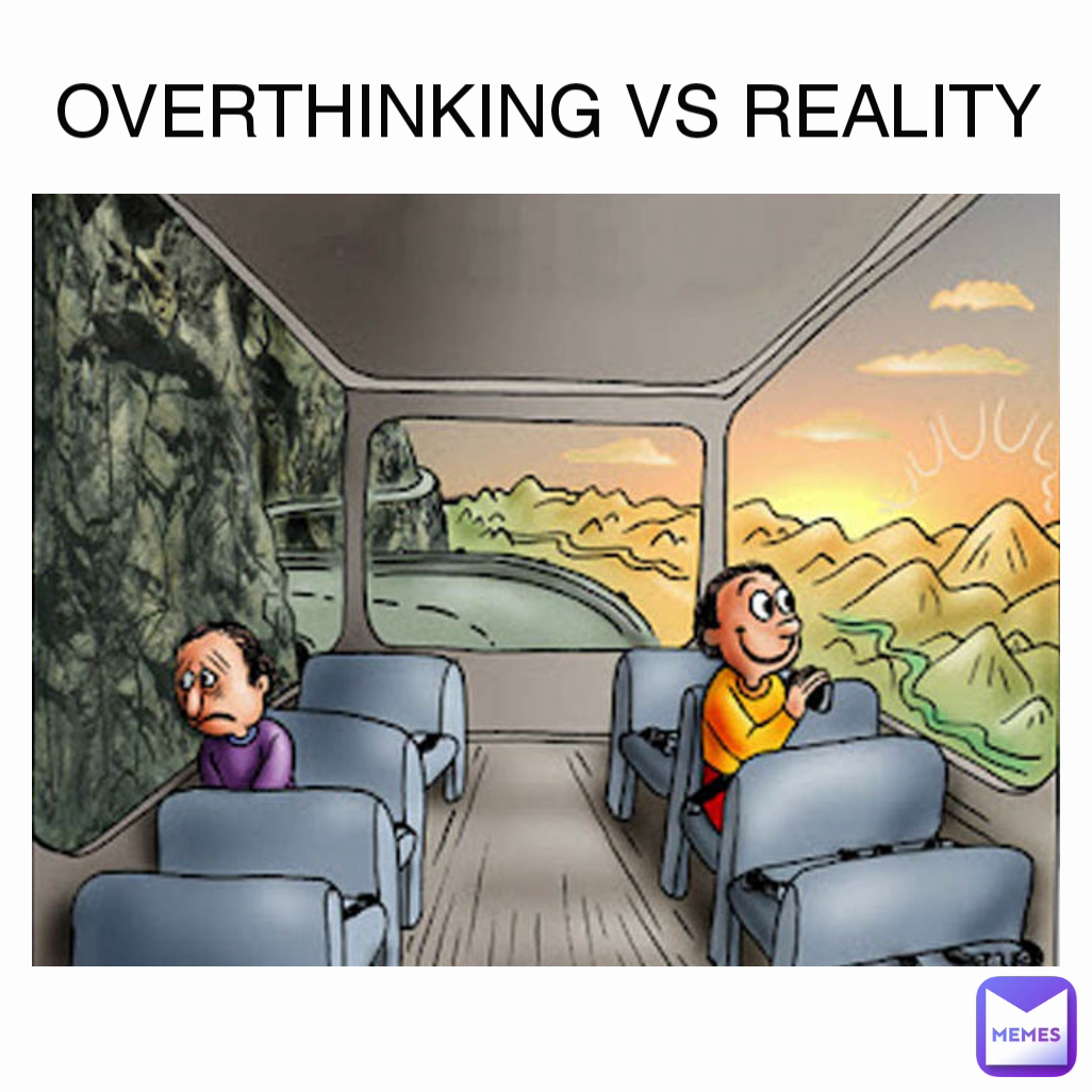 OVERTHINKING VS REALITY