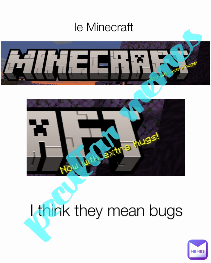 peculiar memes  I think they mean bugs le Minecraft 