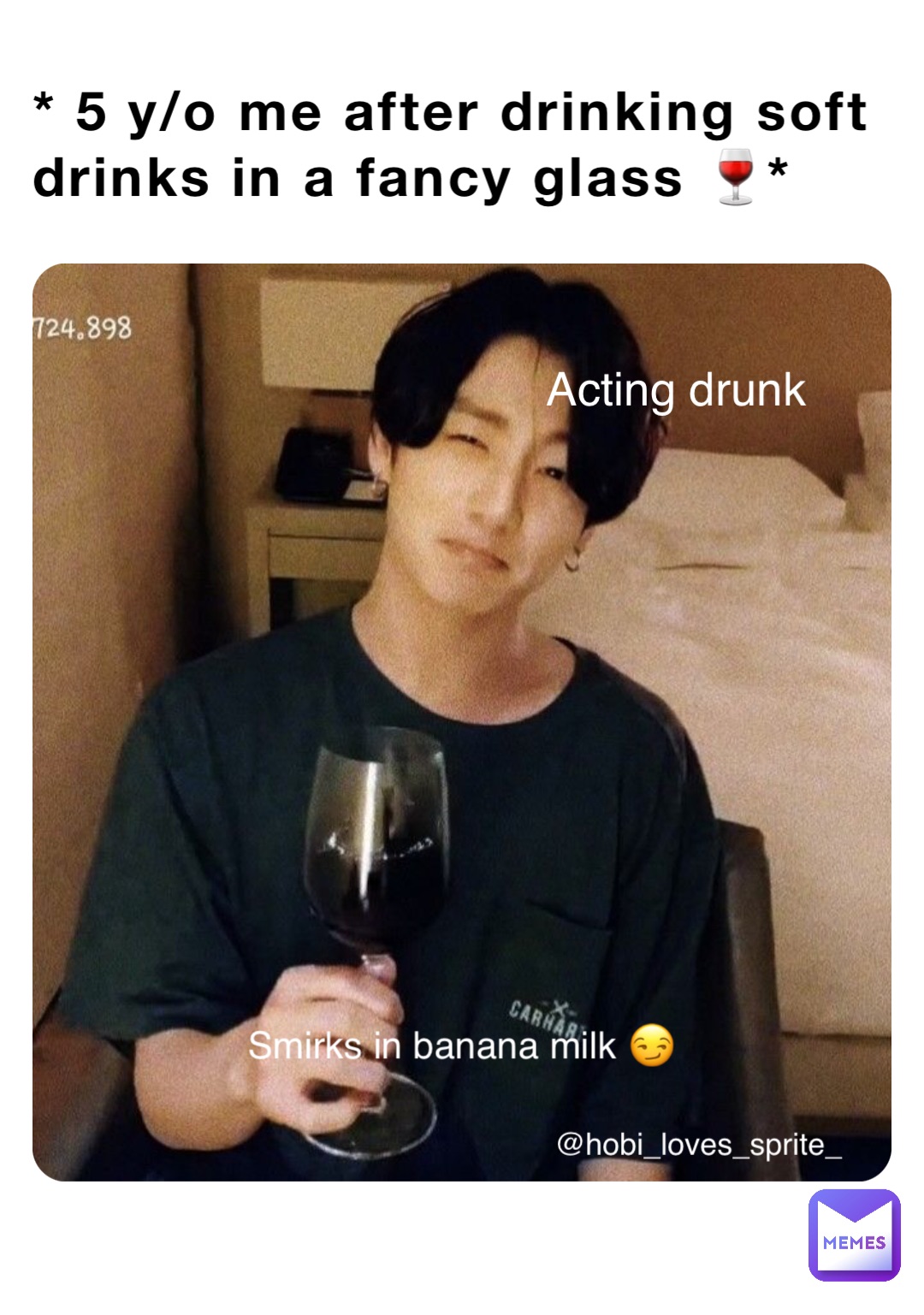 * 5 y/o me after drinking soft drinks in a fancy glass 🍷* Acting drunk Smirks in banana milk 😏 @hobi_loves_sprite_