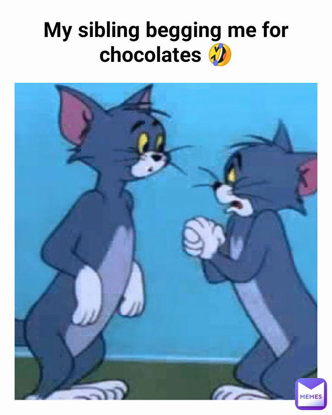 My sibling begging me for chocolates 🤣