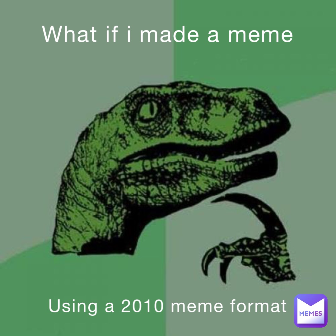 What if I made a meme Using a 2010 meme format