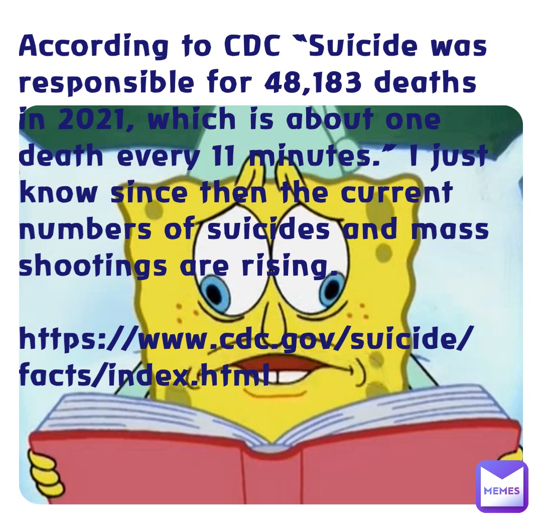 According to CDC “Suicide was responsible for 48,183 deaths in 2021, which is about one death every 11 minutes.” I just know since then the current numbers of suicides and mass shootings are rising.

https://www.cdc.gov/suicide/facts/index.html