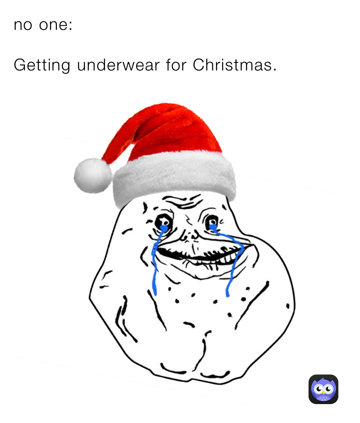 no one:

Getting underwear for Christmas.
