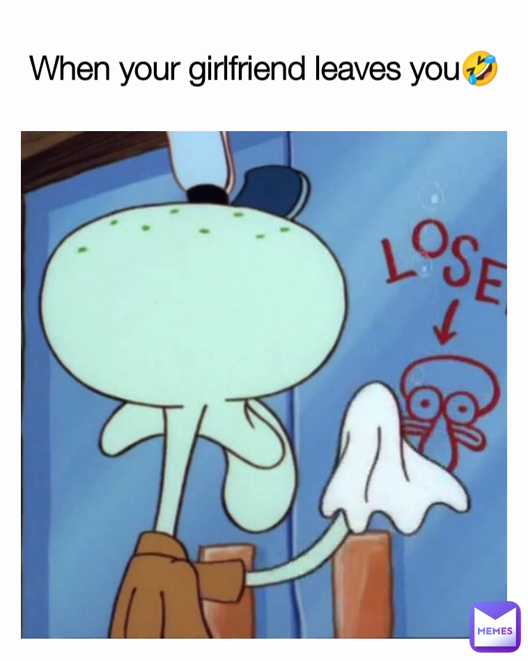 When your girlfriend leaves you🤣