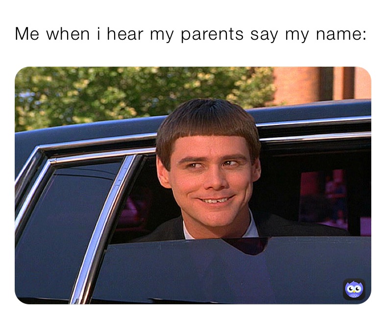 Me when i hear my parents say my name: