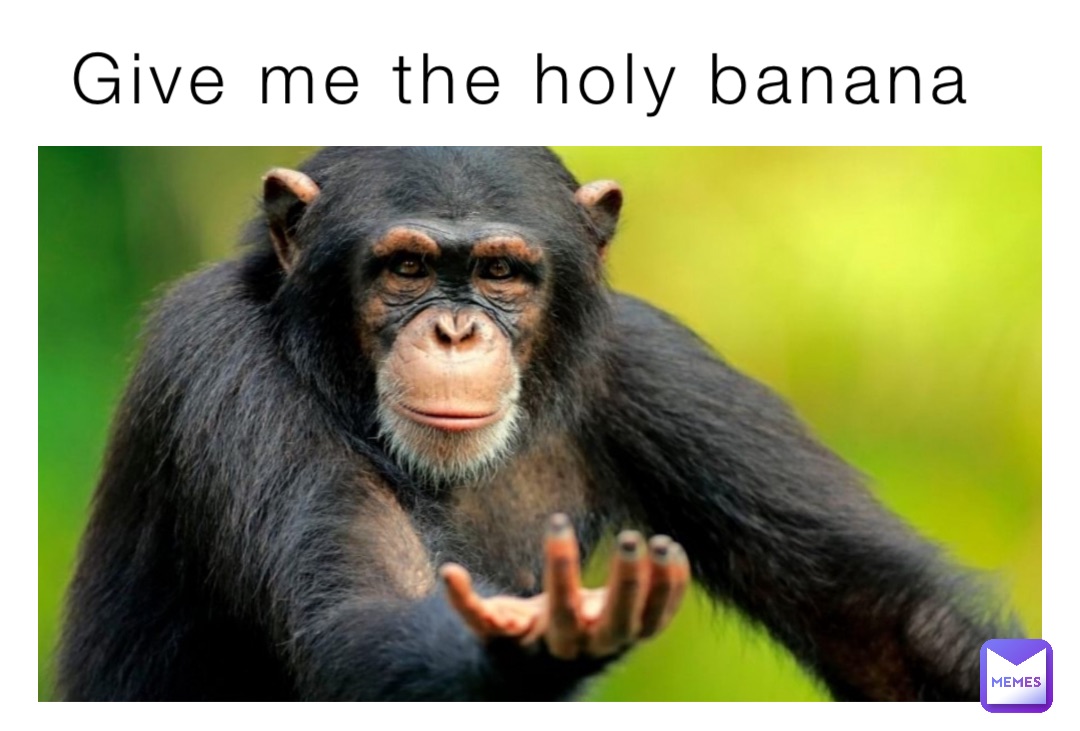 Give me the holy banana