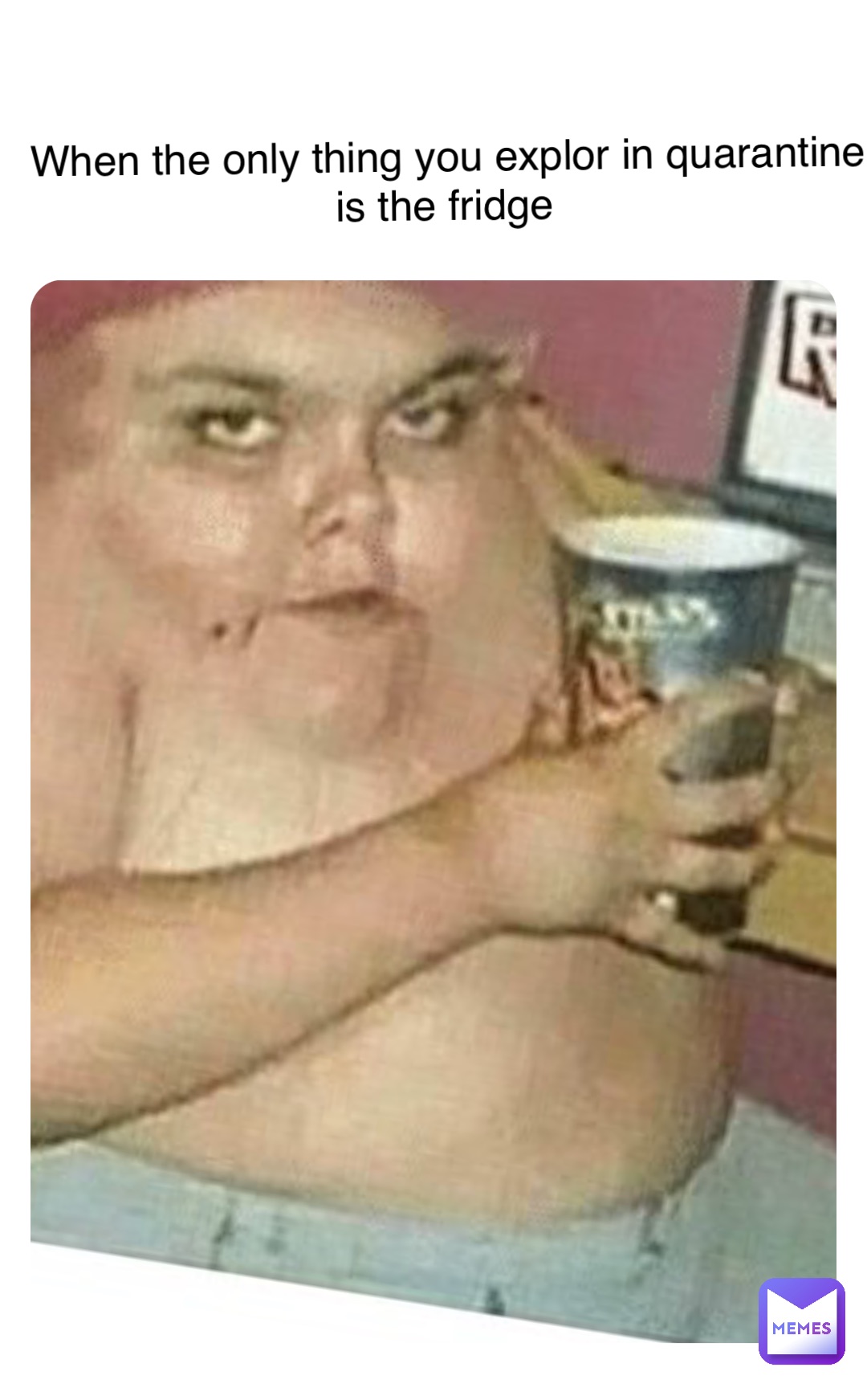 When the only thing you explor in quarantine is the fridge
