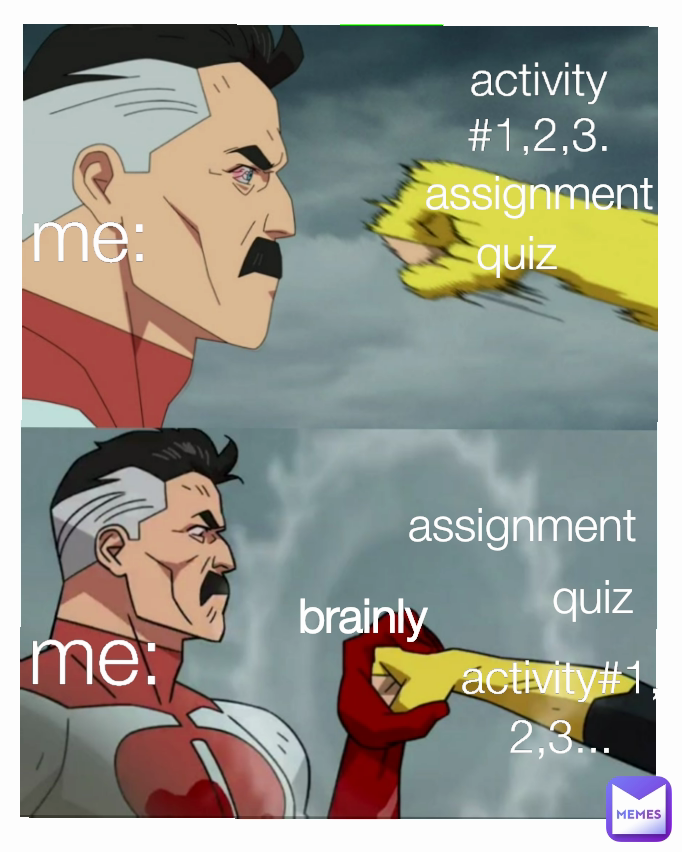 activity#1,2,3... quiz assignment me:
 quiz
 me: activity#1,2,3...
 brainly assignment
