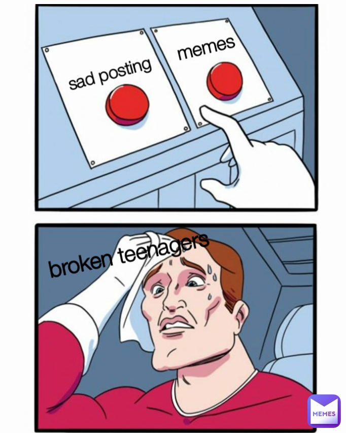 memes broken teenagers sad posting 