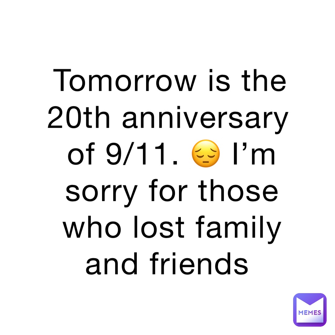 Tomorrow is the 20th anniversary of 9/11. 😔 I’m sorry for those who lost family and friends