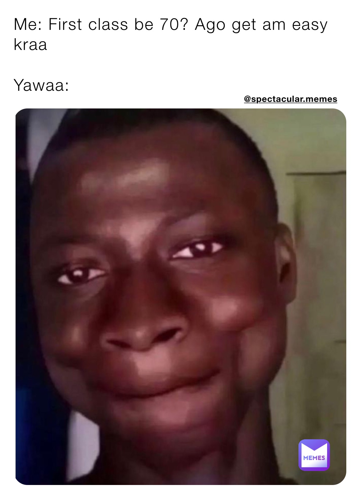 Me: First class be 70? Ago get am easy kraa 

Yawaa: