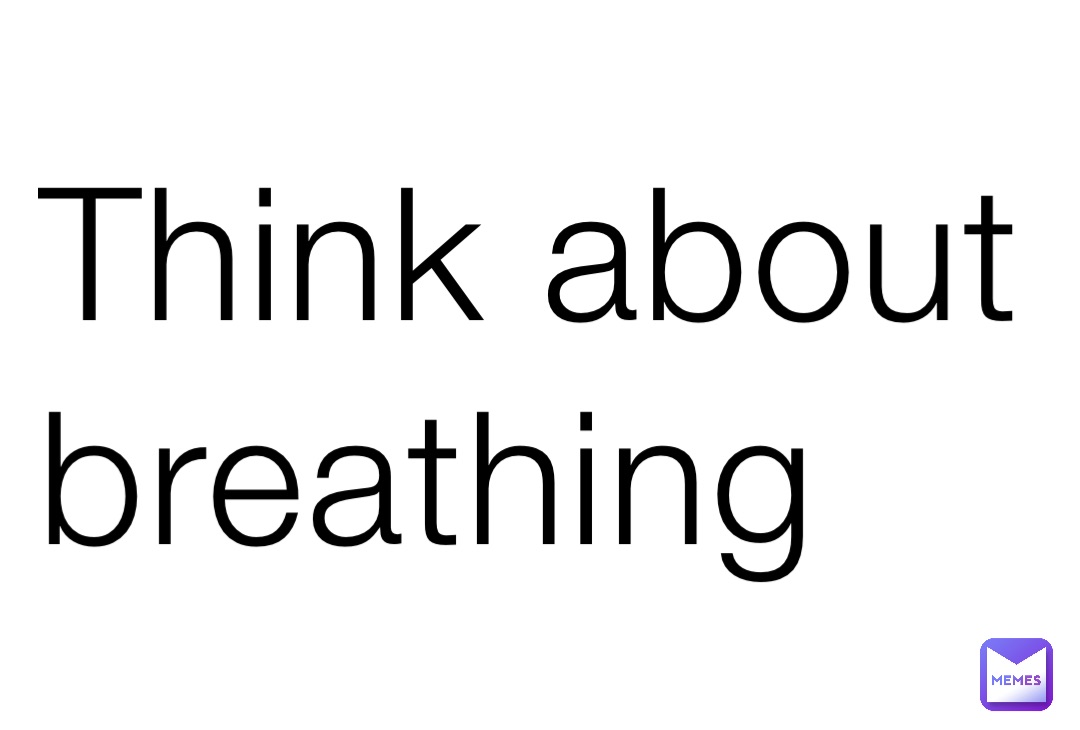 Think about breathing