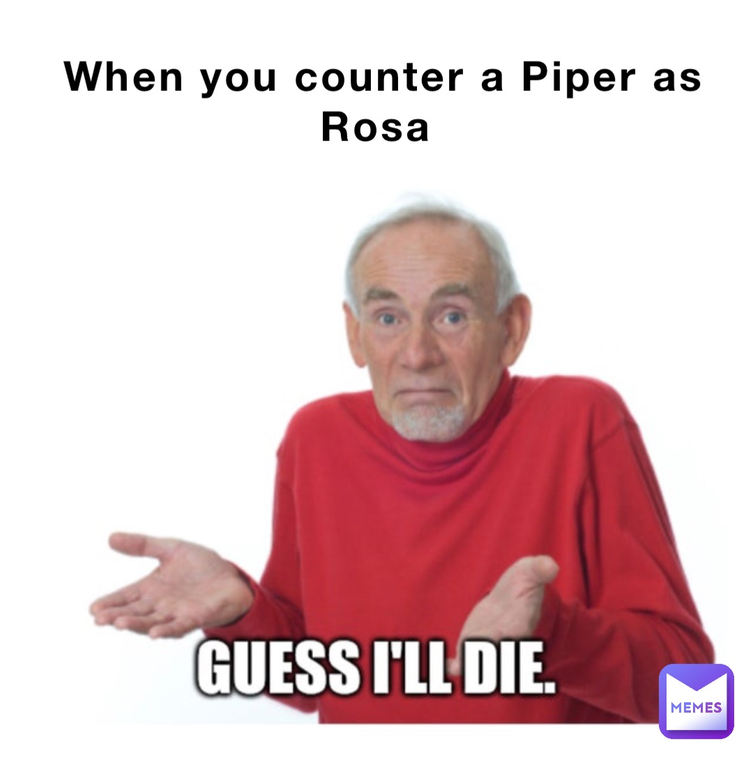 When you counter a Piper as Rosa