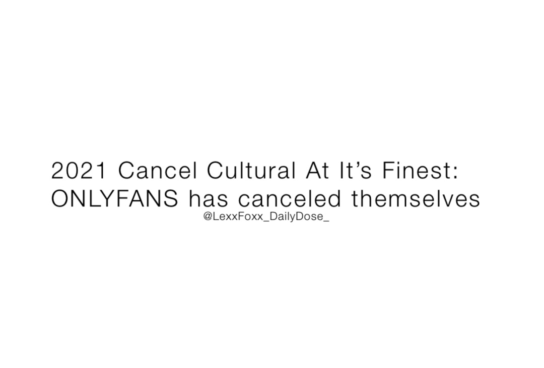 2021 Cancel Cultural At It’s Finest: 
ONLYFANS has canceled themselves @LexxFoxx_DailyDose_