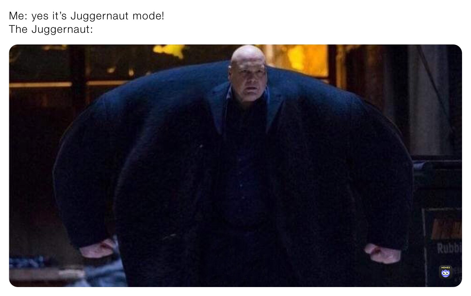 Me: yes it’s Juggernaut mode!
The Juggernaut: