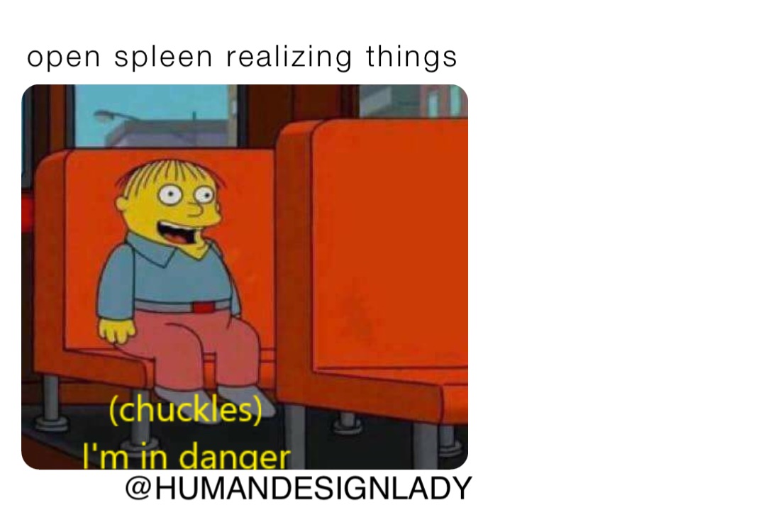 open spleen realizing things @HUMANDESIGNLADY