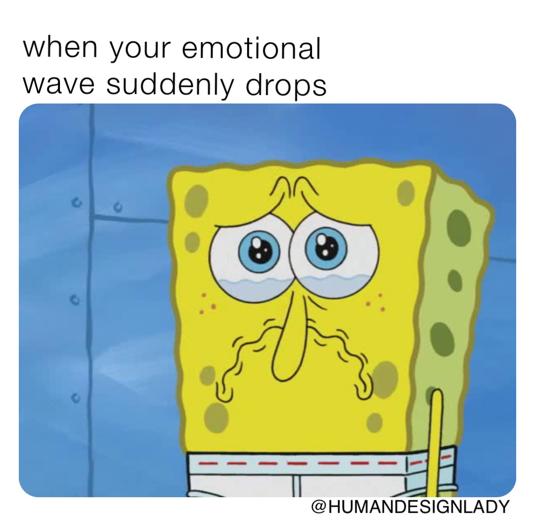 when your emotional wave suddenly drops @HUMANDESIGNLADY