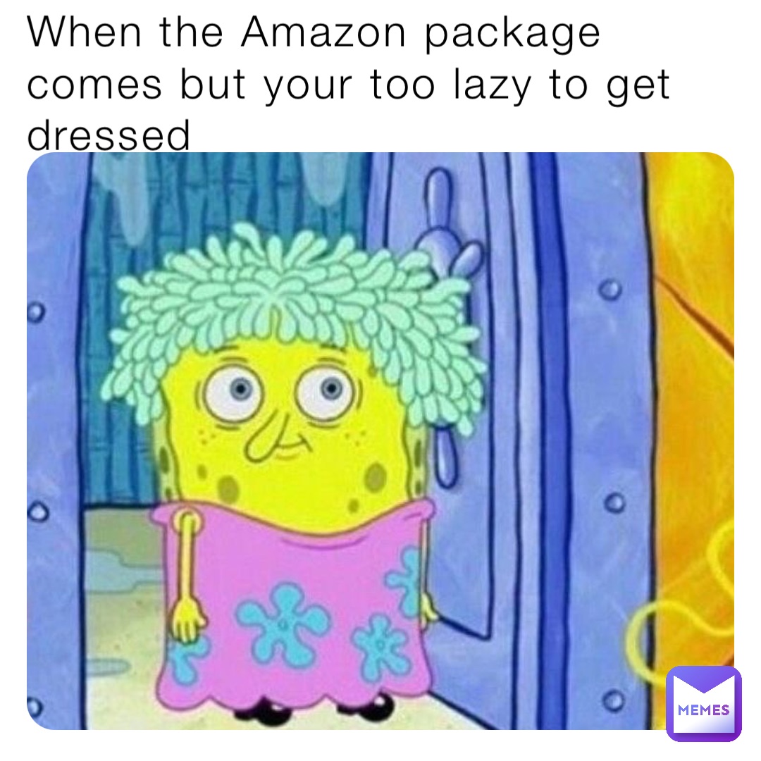 When the Amazon package comes but your too lazy to get dressed ...